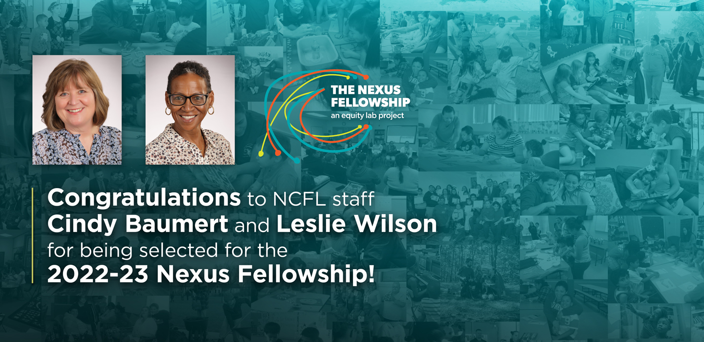 Congrats to NCFL staff Cindy Baumert and Leslie Wilson for being selected for the 2022-23 Nexus Fellowship!